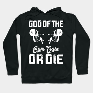 God Of The Fym Train Or Die | Motivational & Inspirational | Gift or Present for Gym Lovers Hoodie